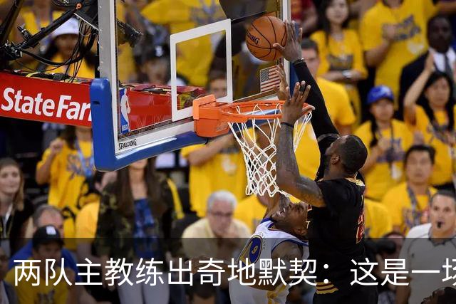 两队主教练出奇地默契：这是一场疯狂的比赛