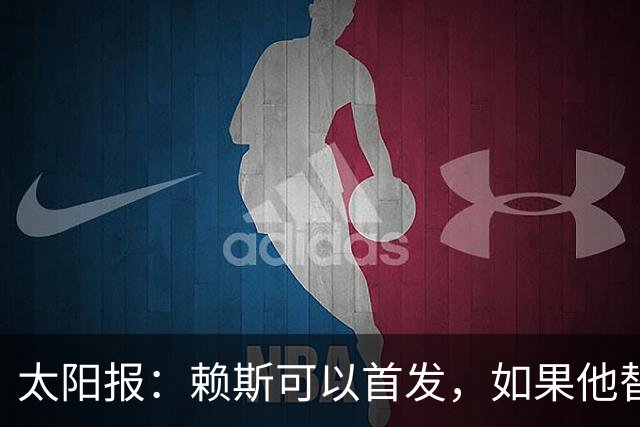 太阳报：赖斯可以首发，如果他替补的话梅努将会首发