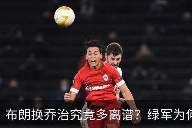 布朗换乔治究竟多离谱？绿军为何决意自毁前程
