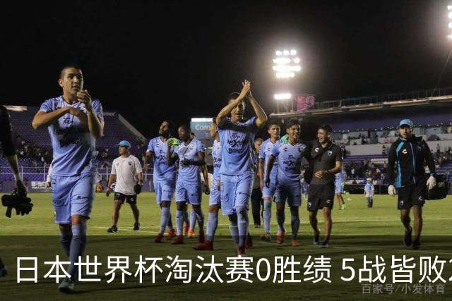 日本世界杯淘汰赛0胜绩 5战皆败2输点球2遭逆转绝杀